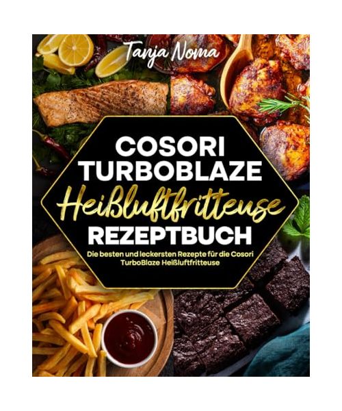 Cosori TurboBlaze Heißluftfritteuse Rezeptbuch: Die besten und leckersten Rezepte für die Cosori TurboBlaze Heißluftfritteuse.