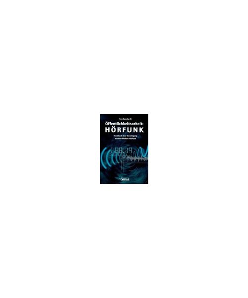 Öffentlichkeitsarbeit: Hörfunk: Handbuch über den Umgang mit dem Medium Hörfunk