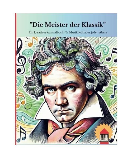 "Die Meister der Klassik – Malbuch mit berühmten Komponisten": (Ein kreatives Ausmalbuch für Musikliebhaber jeden Alters)