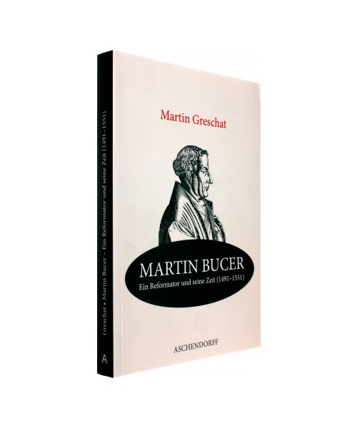 Martin Bucer - Ein Reformator und seine Zeit (1491-1551)