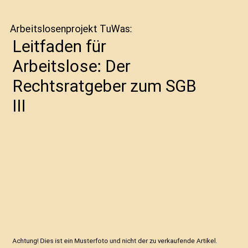 Leitfaden für Arbeitslose: Der Rechtsratgeber zum SGB III