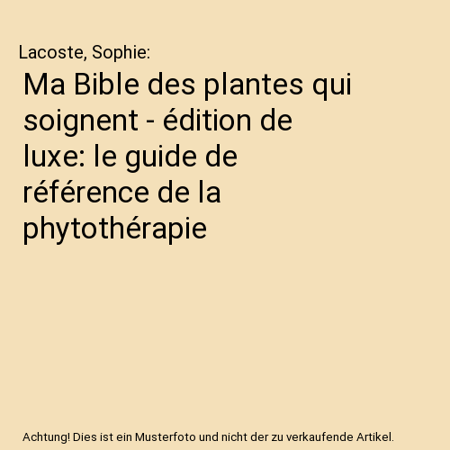 Ma Bible des plantes qui soignent - édition de luxe: le guide de référence de la phytothérapie