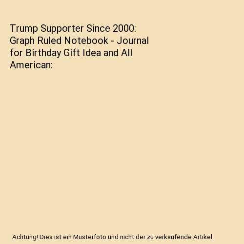 Trump Supporter Since 2000: Graph Ruled Notebook - Journal for Birthday Gift Idea and All American