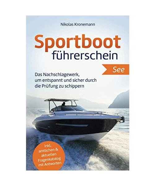 Sportbootführerschein See: Das Nachschlagewerk, um entspannt und sicher durch die Prüfung zu schippern - inkl. amtlichen & aktuellen Fragenkatalog mit Antworten