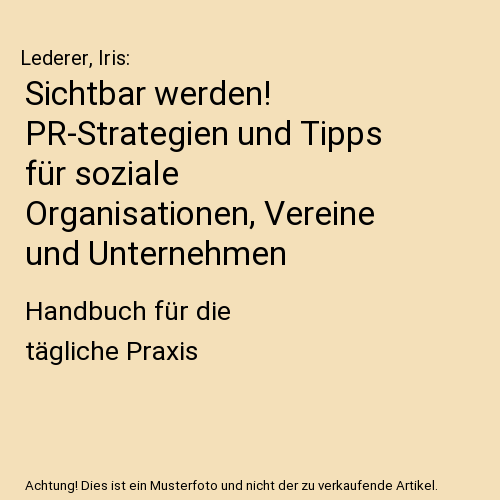 Sichtbar werden! PR-Strategien und Tipps für soziale Organisationen, Vereine und Unternehmen