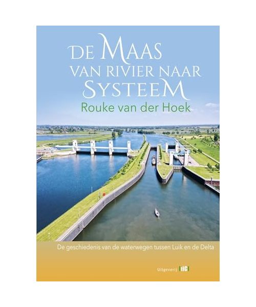 De Maas van rivier naar systeem: De geschiedenis van de waterwegen tussen Luik en de Delta