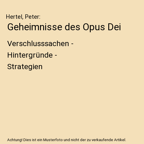 Geheimnisse des Opus Dei: Verschlusssachen - Hintergründe - Strategien