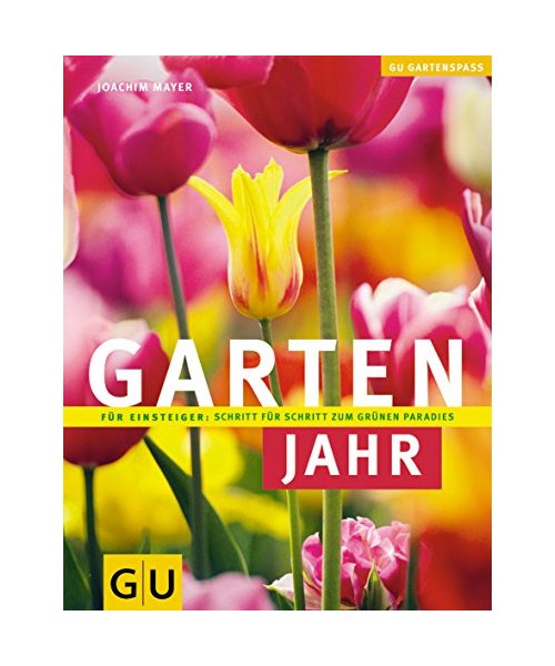 Gartenjahr: Für Einsteiger: Schritt für Schritt zum grünen Paradies