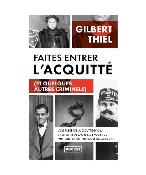 Faites entrer l'acquitté (et quelques autres criminels): De la Belle Epoque aux années 1950, portraits de quelques condamnés et de quelques assassins qui auraient "mérité" de l'être