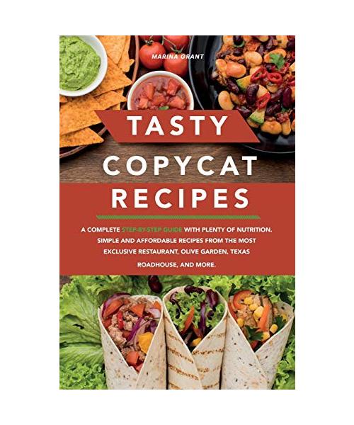 Tasty Copycat Recipes: A complete step-by-step guide with plenty of nutrition. Simple and affordable recipes from the Most Exclusive Restaura