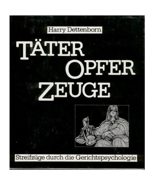 Täter - Opfer - Zeuge. Streifzüge durch die Gerichtspsychologie