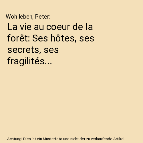 La vie au coeur de la forêt: Ses hôtes, ses secrets, ses fragilités...