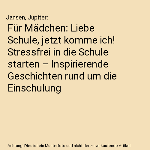 Für Mädchen: Liebe Schule, jetzt komme ich! Stressfrei in die Schule starten – Inspirierende Geschichten rund um die Einschulung