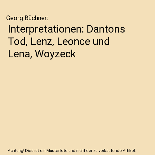 Interpretationen: Dantons Tod, Lenz, Leonce und Lena, Woyzeck