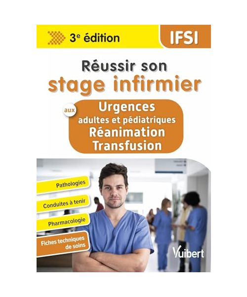 Réussir son stage infirmier aux Urgences adultes et pédiatriques-Réanimation-Transfusion: Pathologies - Conduites à tenir - Pharmacologie - Fiches techniques de soins