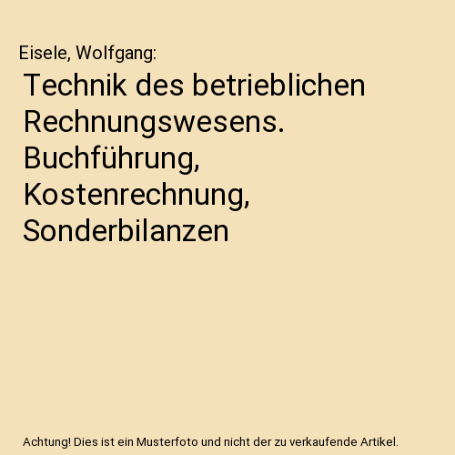 Technik des betrieblichen Rechnungswesens. Buchführung, Kostenrechnung, Sonderbilanzen