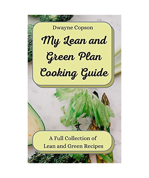My Lean and Green Plan Cooking Guide: A Full Collection of Lean and Green Recipes