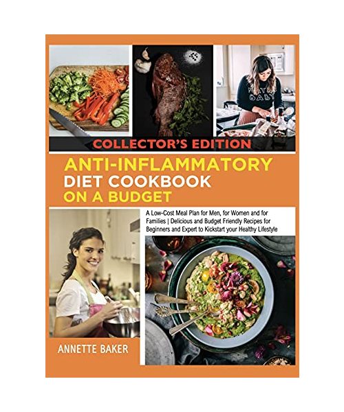 Anti-Inflammatory Diet Cookbook On A Budget: A Low Cost Meal Plan for Men, for Women and for Families Delicious and Budget Friendly Recipes for Beginn