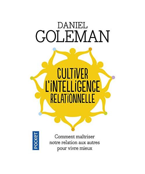 Cultiver l'intelligence relationnelle: Comprendre et maîtriser notre relation aux autres pour vivre mieux