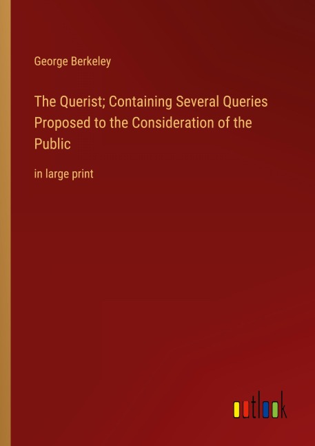 The Querist; Containing Several Queries Proposed to the Consideration of the Public