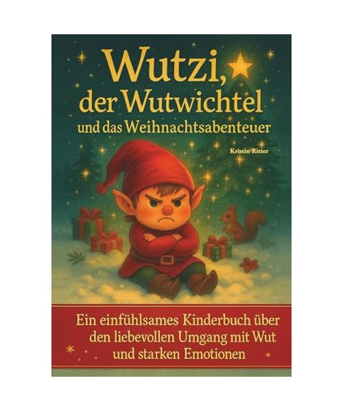 Wutzi, der Wutwichtel und das Weihnachtsabenteuer: Ein einfühlsames Kinderbuch über den liebevollen Umgang mit Wut und starken Emotionen | Für Kinder ab 6