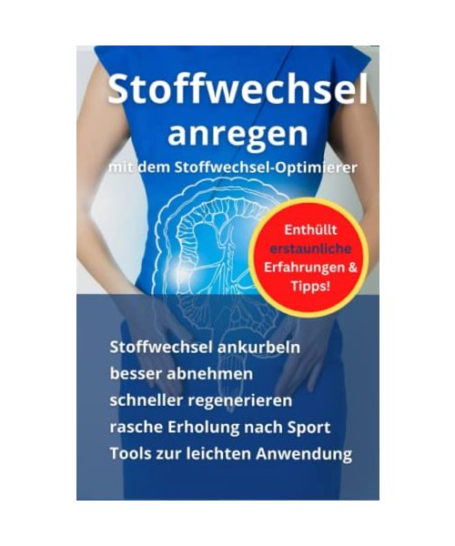 Stoffwechsel anregen mit dem Stoffwechsel-Optimierer: Stoffwechsel ankurbeln, besser abnehmen, schneller regenerieren, rasche Erholung nach Sport, Tools zur leichten Anwendung