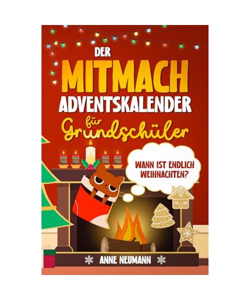 Wann ist endlich Weihnachten? Der Mitmach-Adventskalender für Grundschüler: 24 Tage voller kreativer Bastelideen, spannender Rätsel, lustiger Spiele und jeder Menge weihnachtlicher Überraschungen