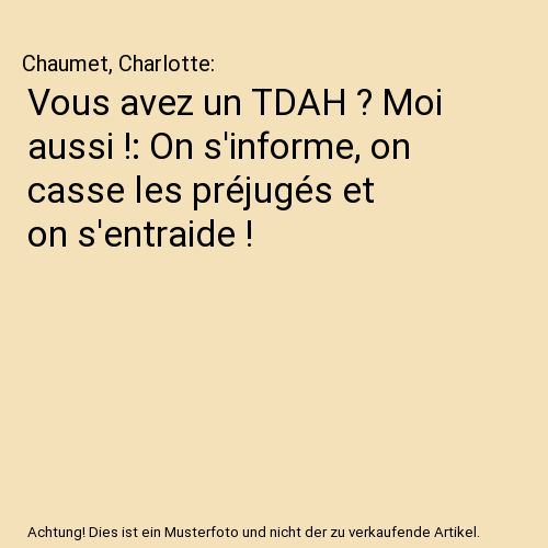 Vous avez un TDAH ? Moi aussi !: On s'informe, on casse les préjugés et on s'entraide !