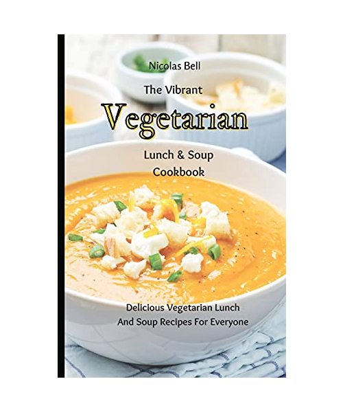 The Vibrant Vegetarian Lunch & Soup Cookbook