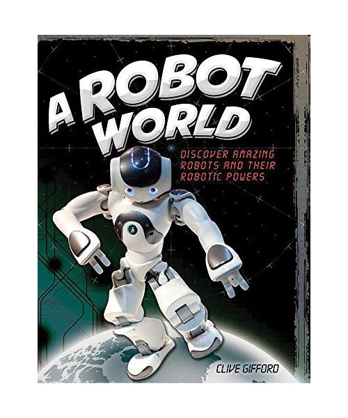 A Robot World: Discover Amazing Robots and Their Robotic Powers
