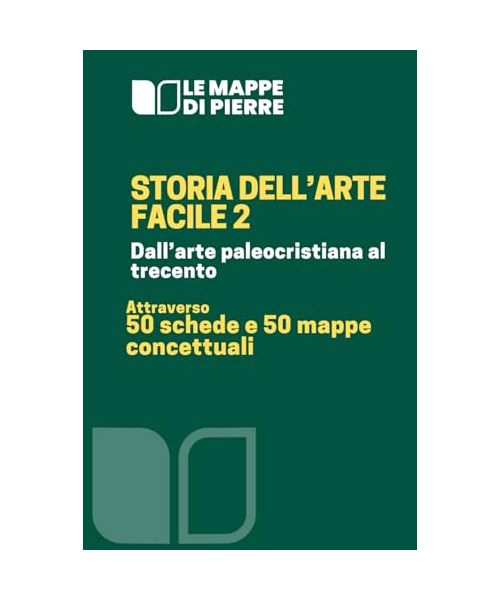 Storia dell’arte facile 2 - Dall’arte paleocristiana al trecento: Attraverso 50 schede e 50 mappe concettuali
