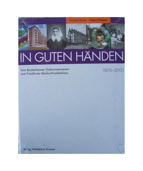 In guten Händen.: Vom Bockenheimer Diakonissenverein zum Frankfurter Markus-Krankenhaus 1876 - 2001.