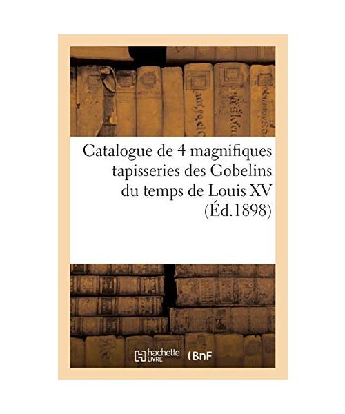 Catalogue de 4 tapisseries des Gobelins du temps de Louis XV, de la tenture dite des Scènes d'opéra