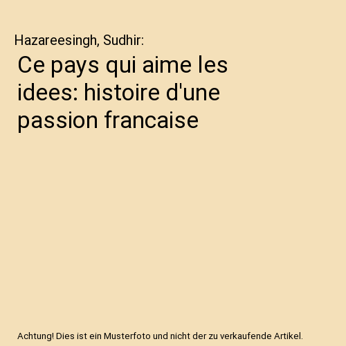 Ce pays qui aime les idees: histoire d'une passion francaise