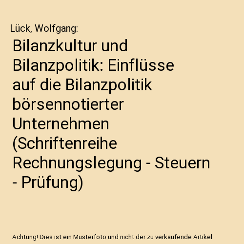 Bilanzkultur und Bilanzpolitik: Einflüsse auf die Bilanzpolitik börsennotierter Unternehmen (Schriftenreihe Rechnungslegung - Steuern - Prüfung)
