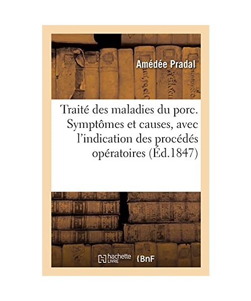 Traité des maladies du porc. Symptômes et causes, avec l'indication des procédés opératoires