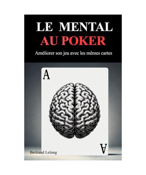 Le mental au poker: Améliorer son jeu avec les mêmes cartes