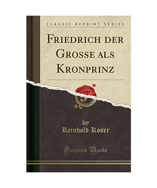 Friedrich Der Grosse ALS Kronprinz (Classic Reprint)