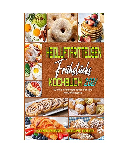 Heißluftfritteusen-Frühstücks-Kochbuch 2021: 50 Tolle Frühstücks-Ideen Für Ihre Heißluftfritteuse (Air Fryer Breakfast Cookbook 2021) (German Version)
