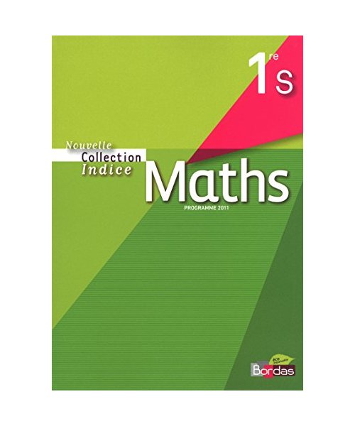 Indice Mathématiques 1ère S 2011 Manuel de l'élève Petit format: Programme 2011