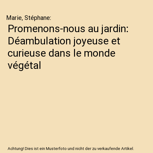 Promenons-nous au jardin: Déambulation joyeuse et curieuse dans le monde végétal