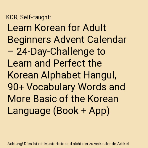 Learn Korean for Adult Beginners Advent Calendar – 24-Day-Challenge to Learn and Perfect the Korean Alphabet Hangul, 90+ Vocabulary Words and More Basic of the Korean Language (Book + App)