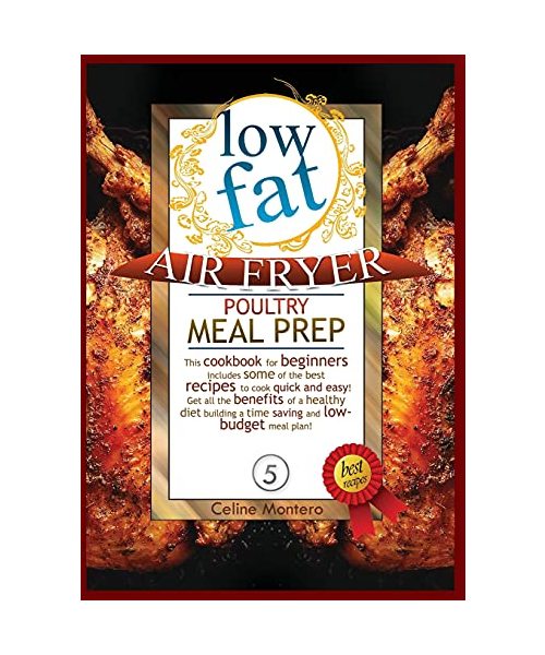 Low Fat Air Fryer Poultry Meal Prep: This cookbook for beginners includes some of the best recipes to cook quick and easy! Get all the benefits of a ... a time saving and low-budget meal plan!