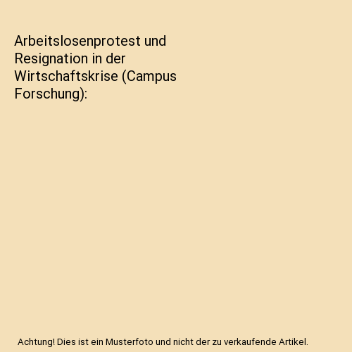 Arbeitslosenprotest und Resignation in der Wirtschaftskrise (Campus Forschung)