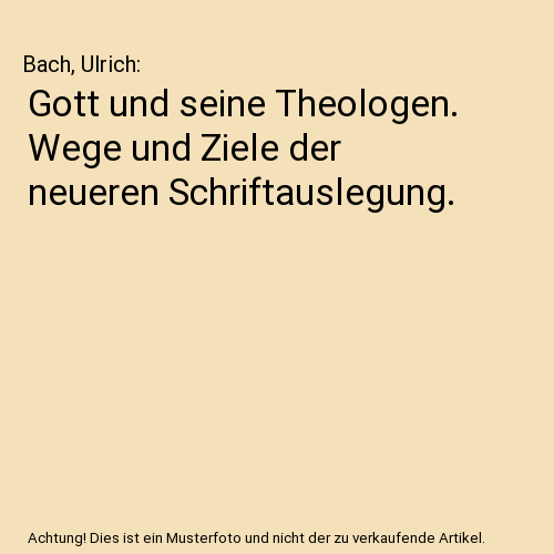 Gott und seine Theologen. Wege und Ziele der neueren Schriftauslegung.