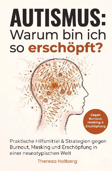Autismus: Warum bin ich so erschöpft? - Praktische Hilfsmittel & Strategien gegen Burnout, Masking und Erschöpfung in einer neurotypischen Welt