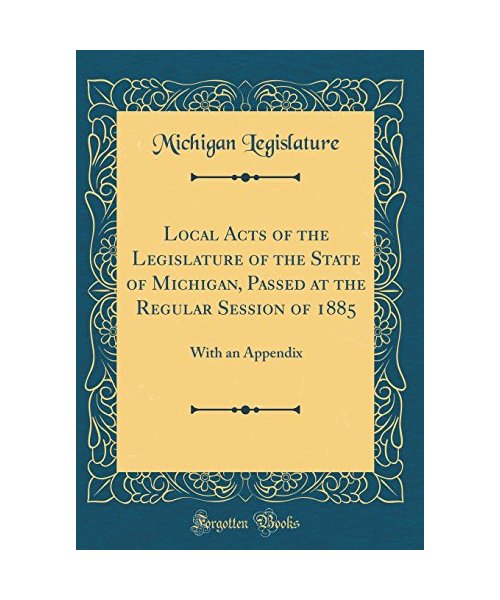 Local Acts of the Legislature of the State of Michigan, Passed at the Regular Session of 1885