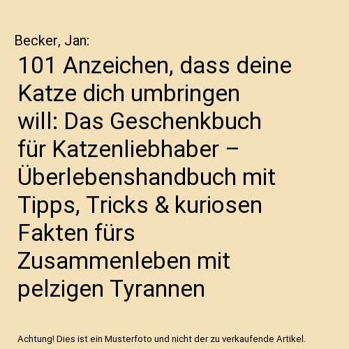 101 Anzeichen, dass deine Katze dich umbringen will: Das Geschenkbuch für Katzenliebhaber – Überlebenshandbuch mit Tipps, Tricks & kuriosen Fakten fürs Zusammenleben mit pelzigen Tyrannen