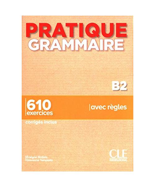 Pratique Grammaire : Livre B2 + corriges