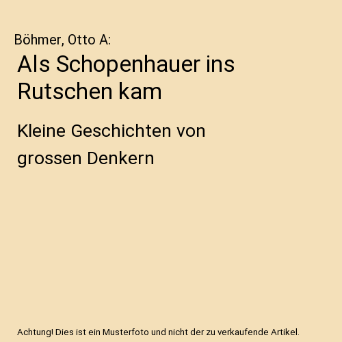Als Schopenhauer ins Rutschen kam: Kleine Geschichten von grossen Denkern